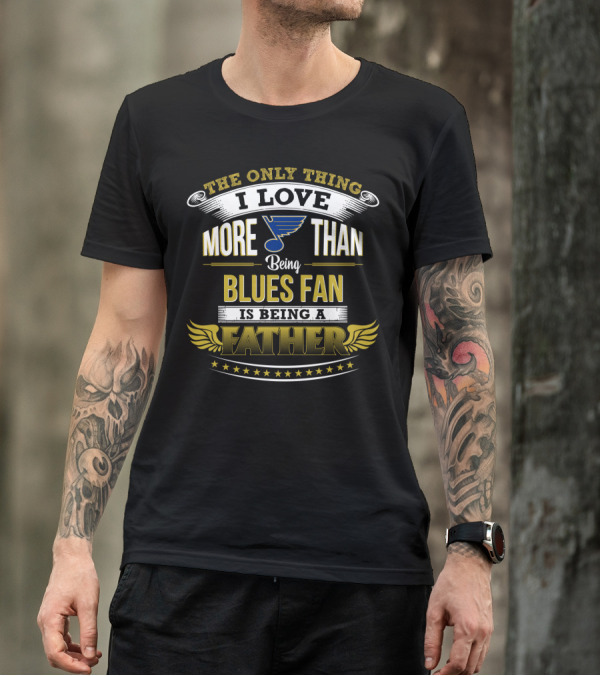 The Only Thing I Love More Than Being Blues Fan Is Being A Father St. Louis Blues T-Shirt
