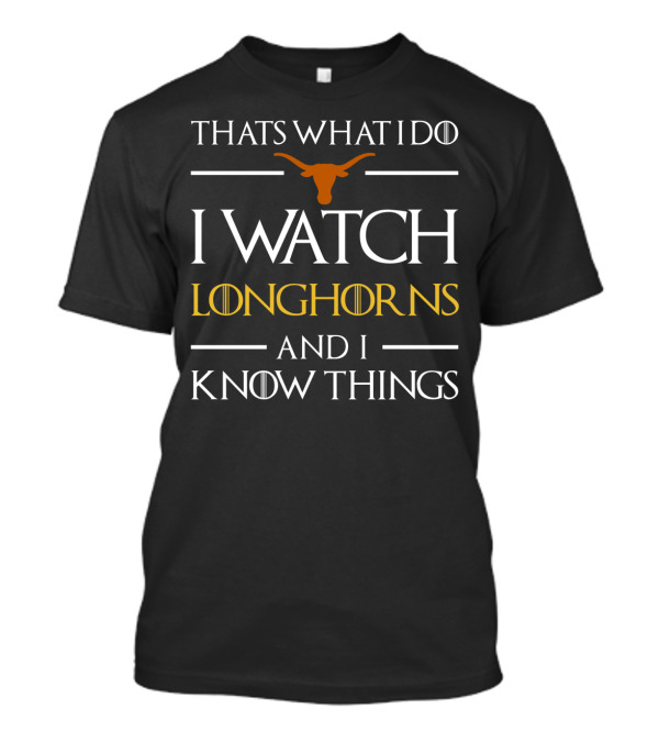 That's What I Do I Watch Texas Longhorns Football And I Know Things T-Shirt
