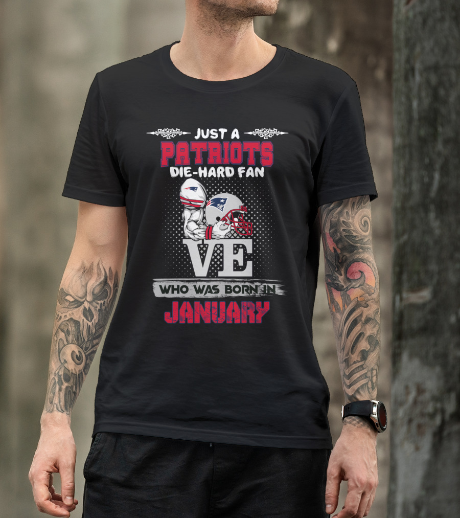 Just A Patriots Die-Hard Fan Who Was Born In January T-Shirt