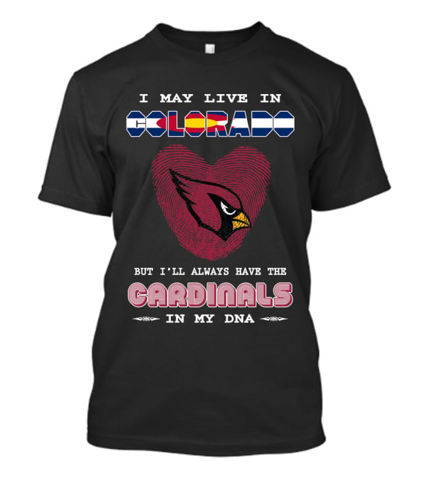 I May Live In Colorado But I'll Always Have The Cardinals In My DNA T-Shirt
