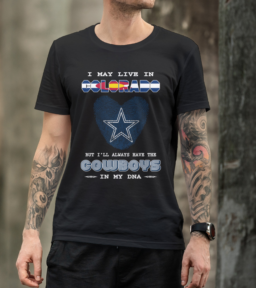 I May Live In Colorado But I'll Always Have The Cowboys In My DNA T-Shirt
