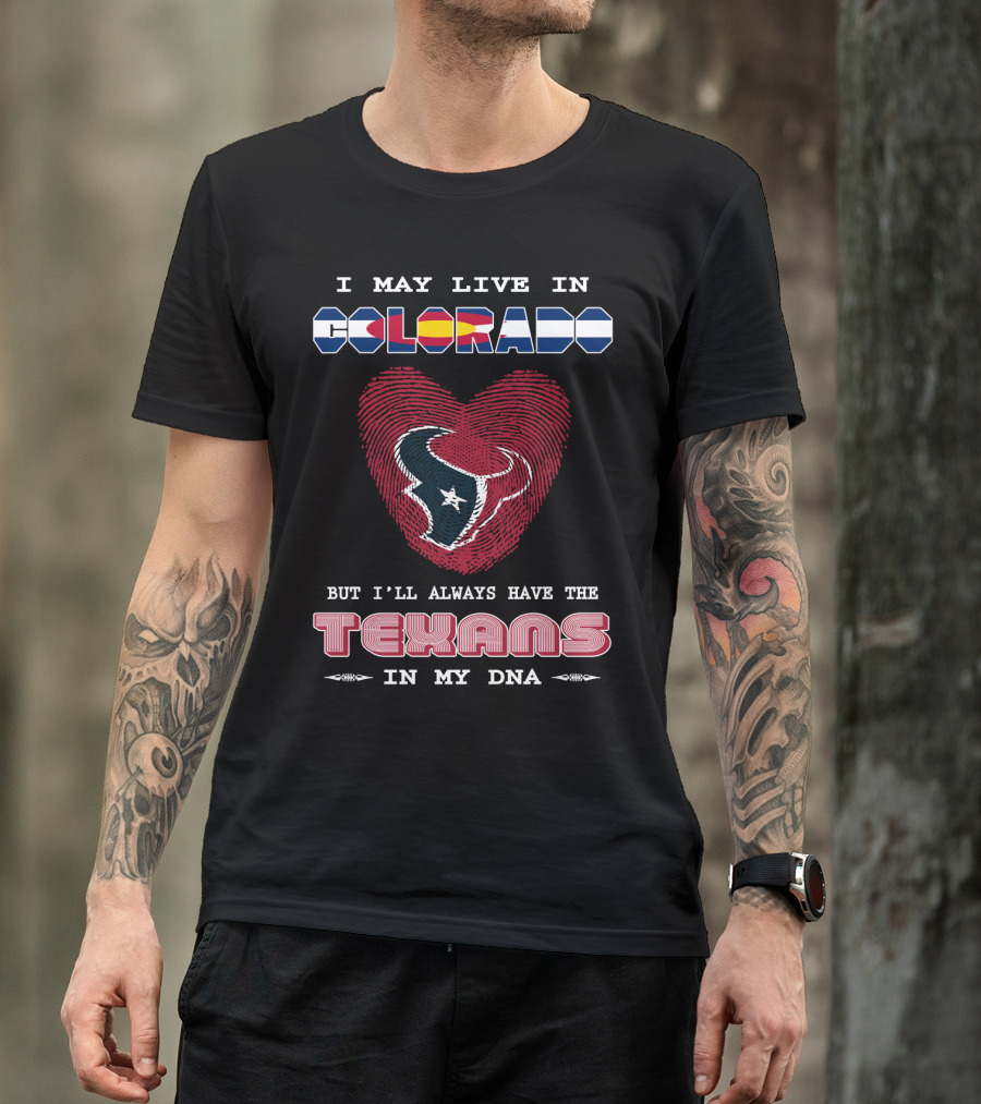 I May Live In Colorado But I'll Always Have The Texans In My DNA T-Shirt