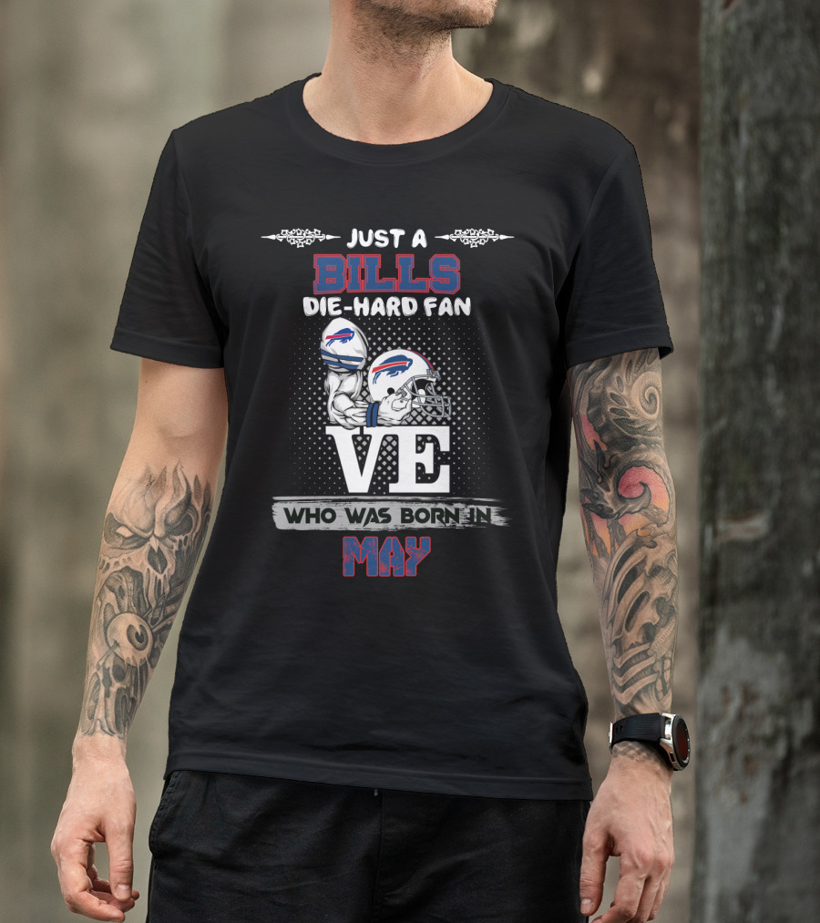 Just A Bills Die-Hard Fan Who Was Born In May With Helmet And Buffalo T-Shirt