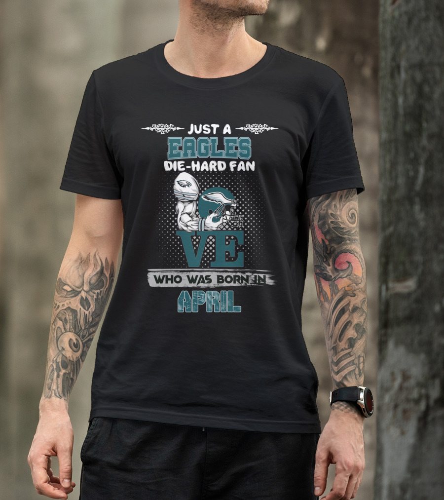 Just A Eagles Die-Hard Fan Who Was Born IN April T-Shirt