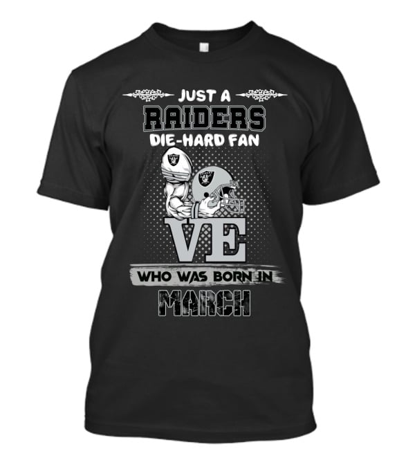 Just A Raiders Die-Hard Fan Who Was Born In March T-Shirt
