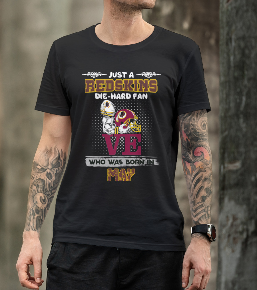 Just A Redskins Die-Hard Fan Who Was Born In May T-Shirt