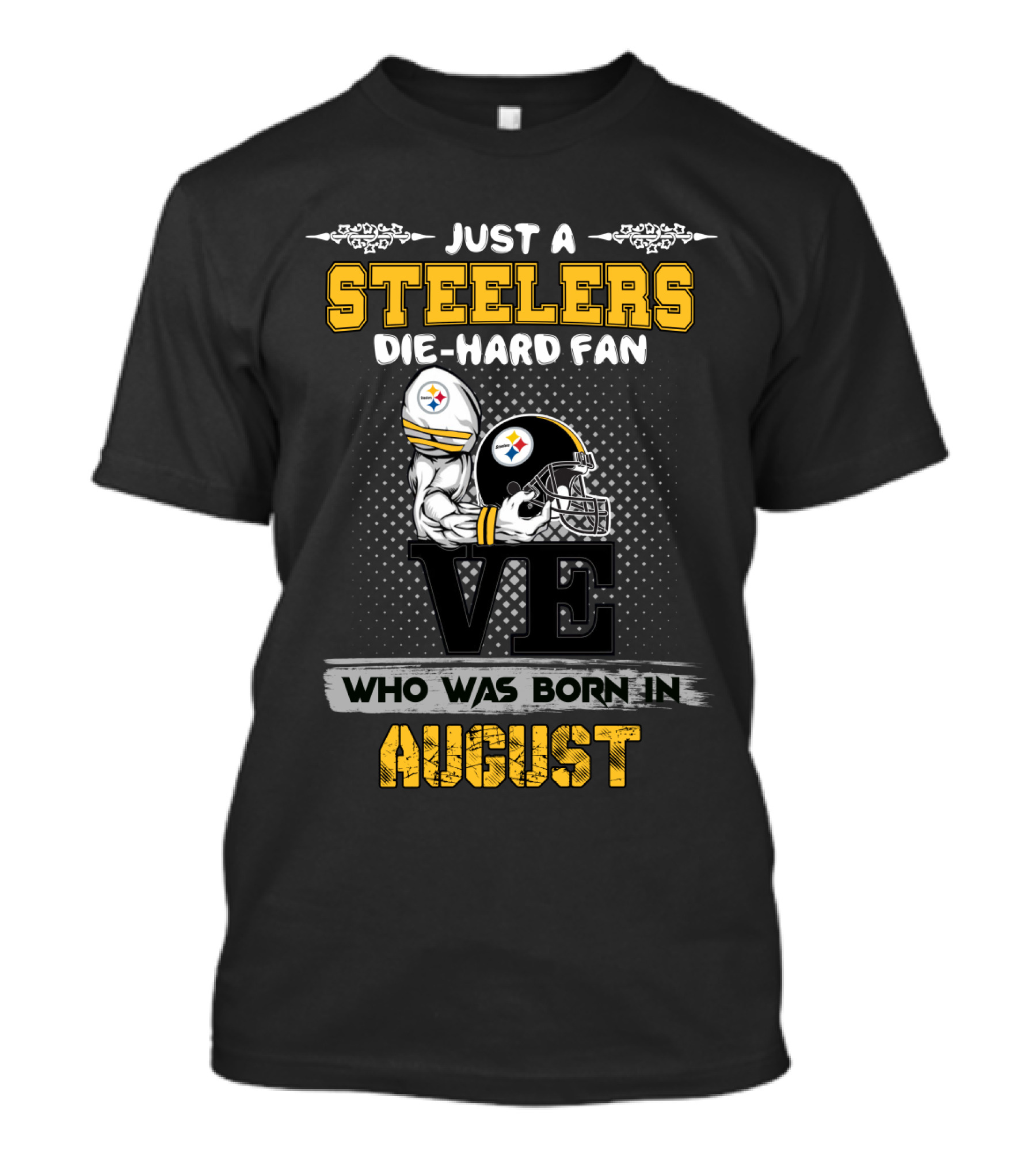 Just A Steelers Die-Hard Fan Who Was Born In August T-Shirt