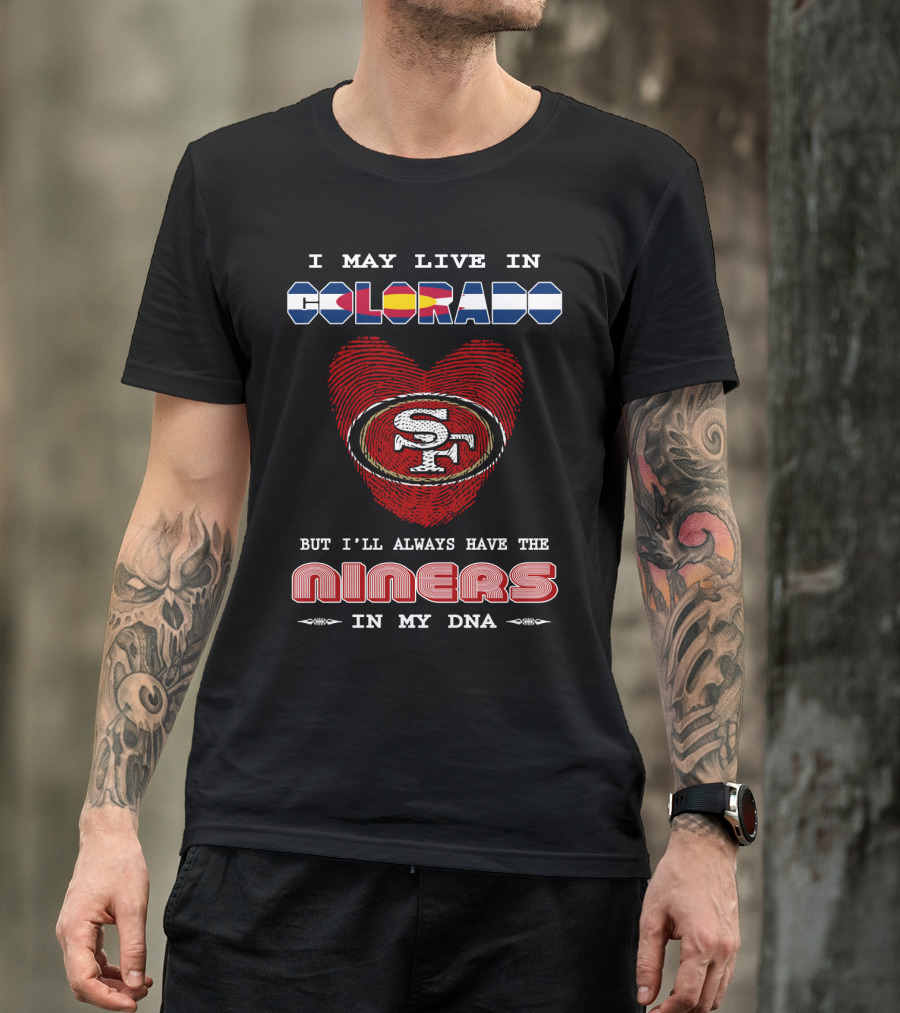 I May Live In Colorado But I'll Always Have The 49ers In My Dna T-Shirt