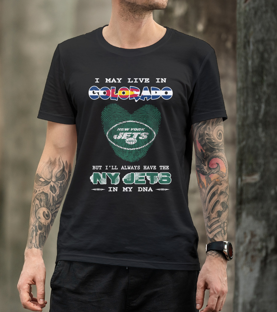 I May Live In Colorado But I'll Always Have The Ny Jets In My Dna T-Shirt