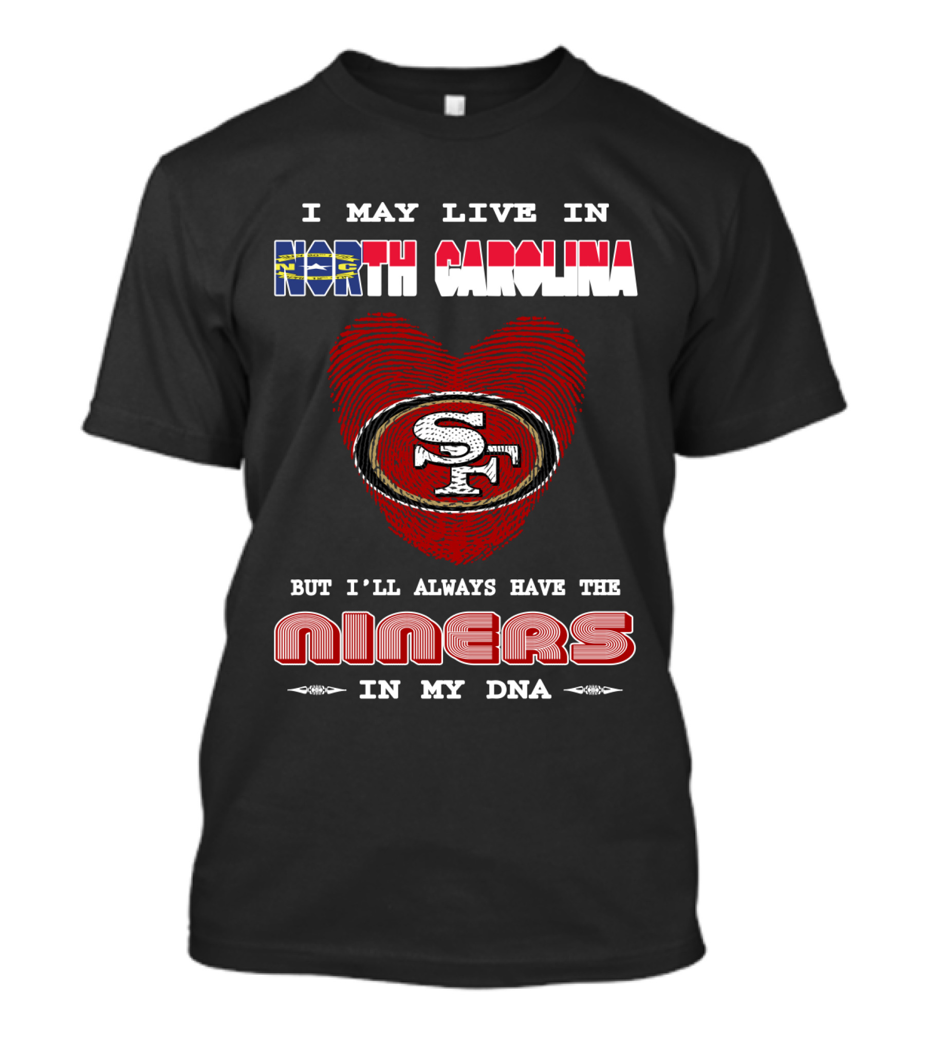I May Live In North Carolina But I'll Always Have The 49ers Niners In My Dna T-Shirt