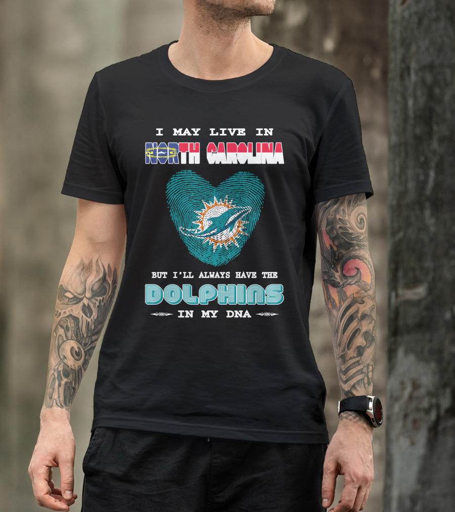 I May Live In North Carolina Dolphins In My DNA T-Shirt