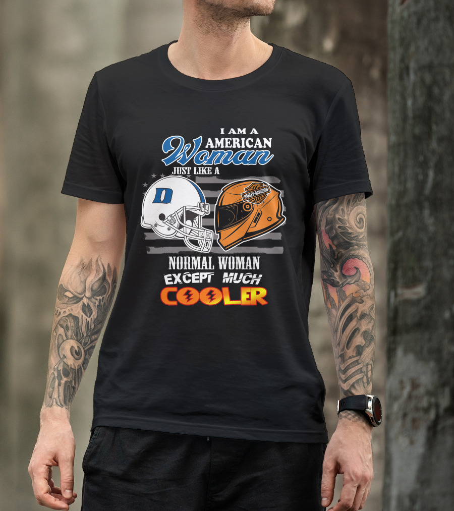 I Am A American Woman Just Like A Blue Devils Helmet Harley Davidson Except Much Cooler T-Shirt