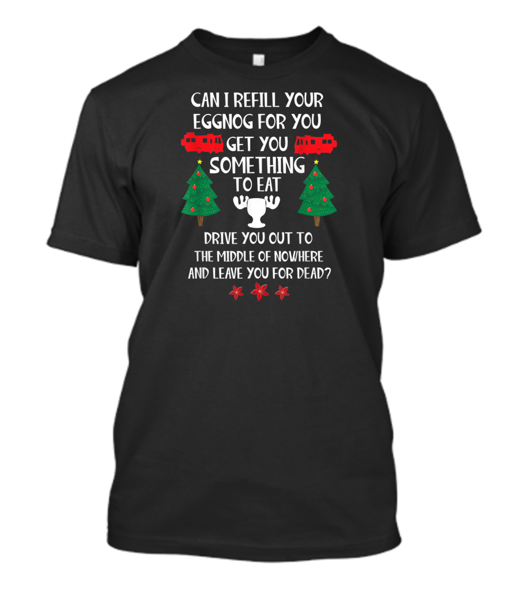 Christmas Vacation Quote Can I Refill Your Eggnog Get You Something To Eat Middle Of Nowhere T-Shirt
