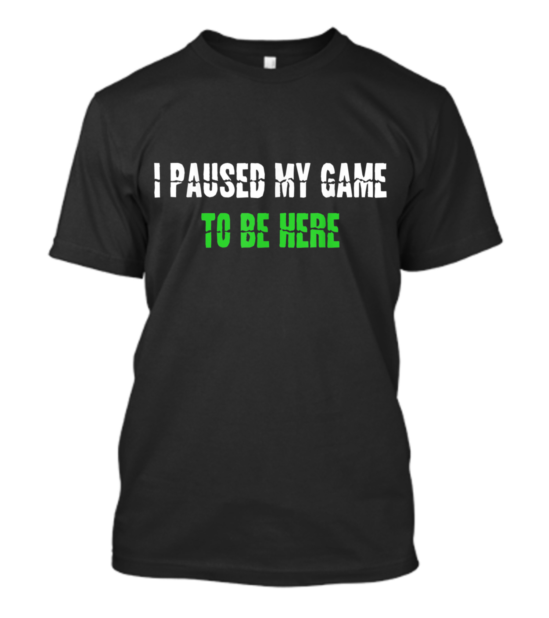 I Paused My Game To Be Here Gaming T-Shirt