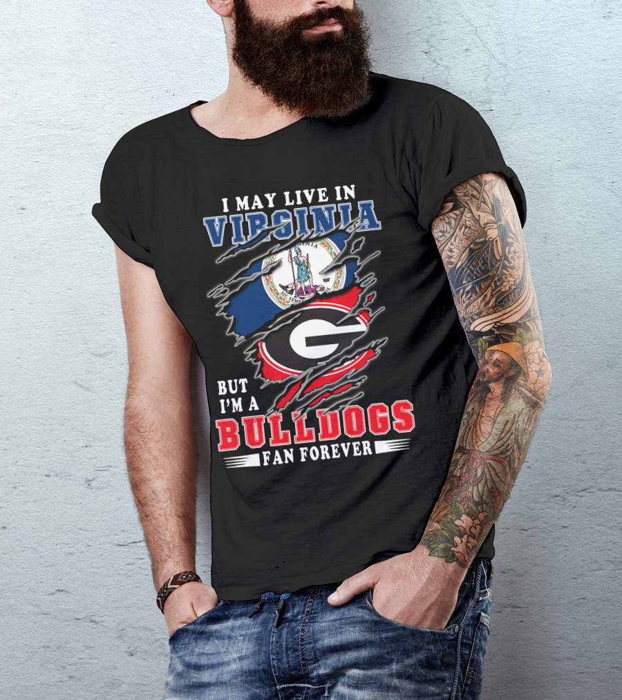 I May Live In Virginia But I'm A Georgia Bulldogs Fan Forever T-Shirt