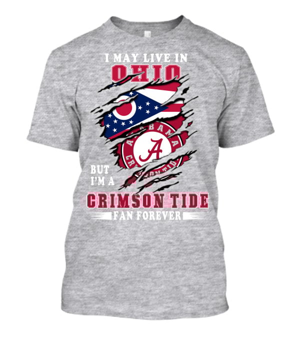 I May Live In Ohio Alabama Crimson Tide Fan Forever T-Shirt