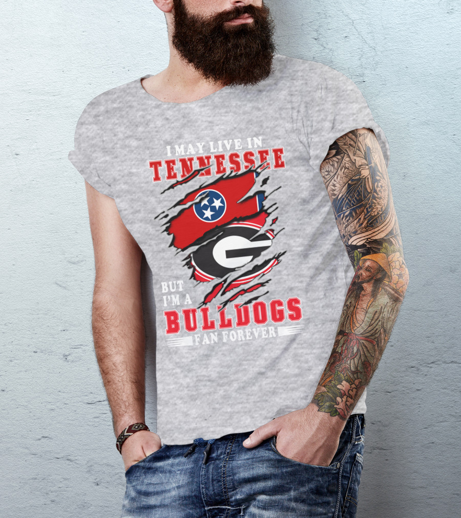 I May Live In Tennessee But I'm A Bulldogs Fan Forever T-Shirt