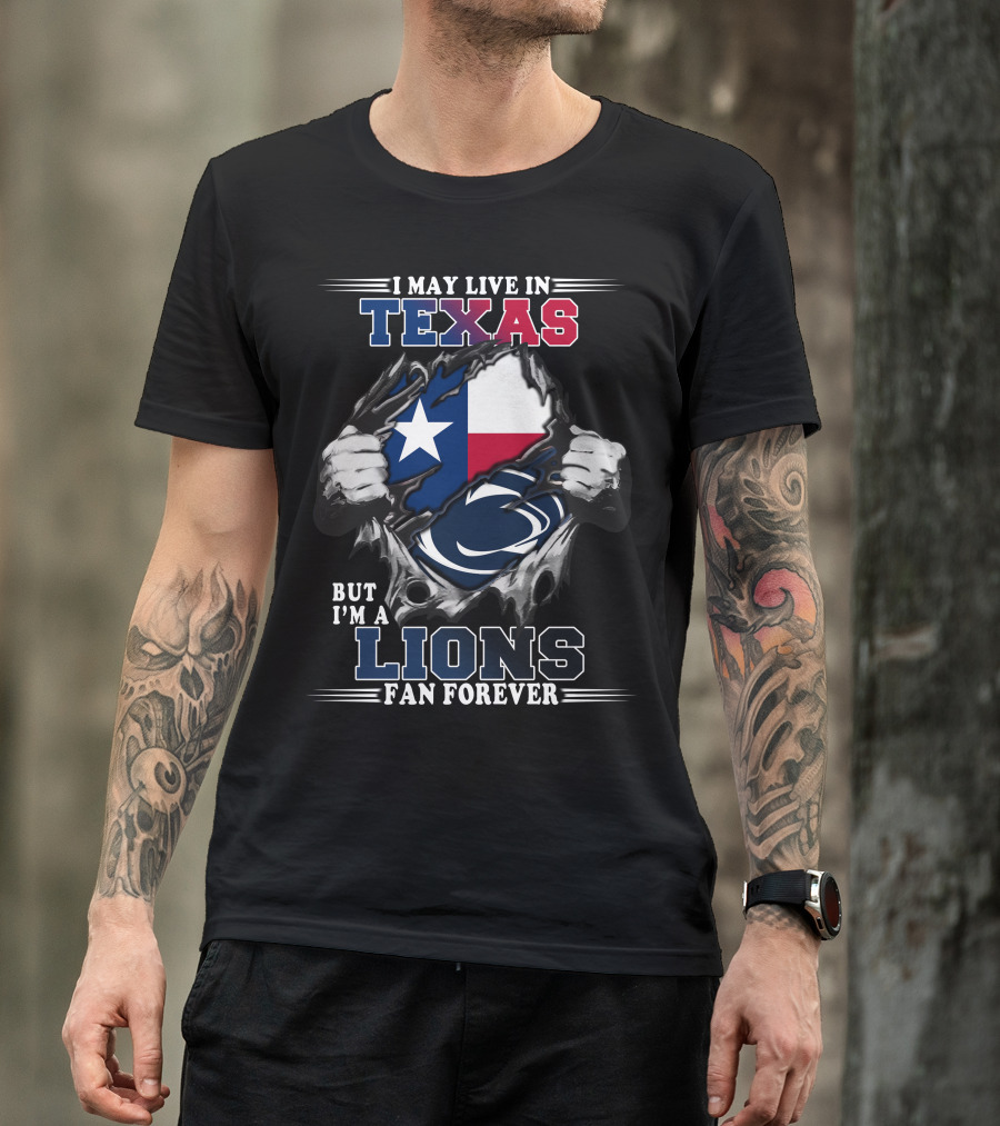 I May Live In Texas But I'm A Penn State Lions Fan Forever T-Shirt