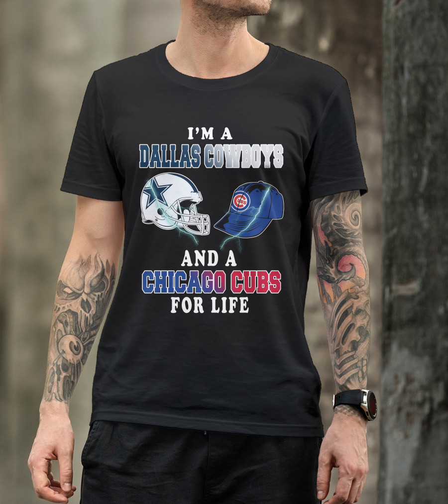 I'm A Dallas Cowboys And A Chicago Cubs For Life T-Shirt