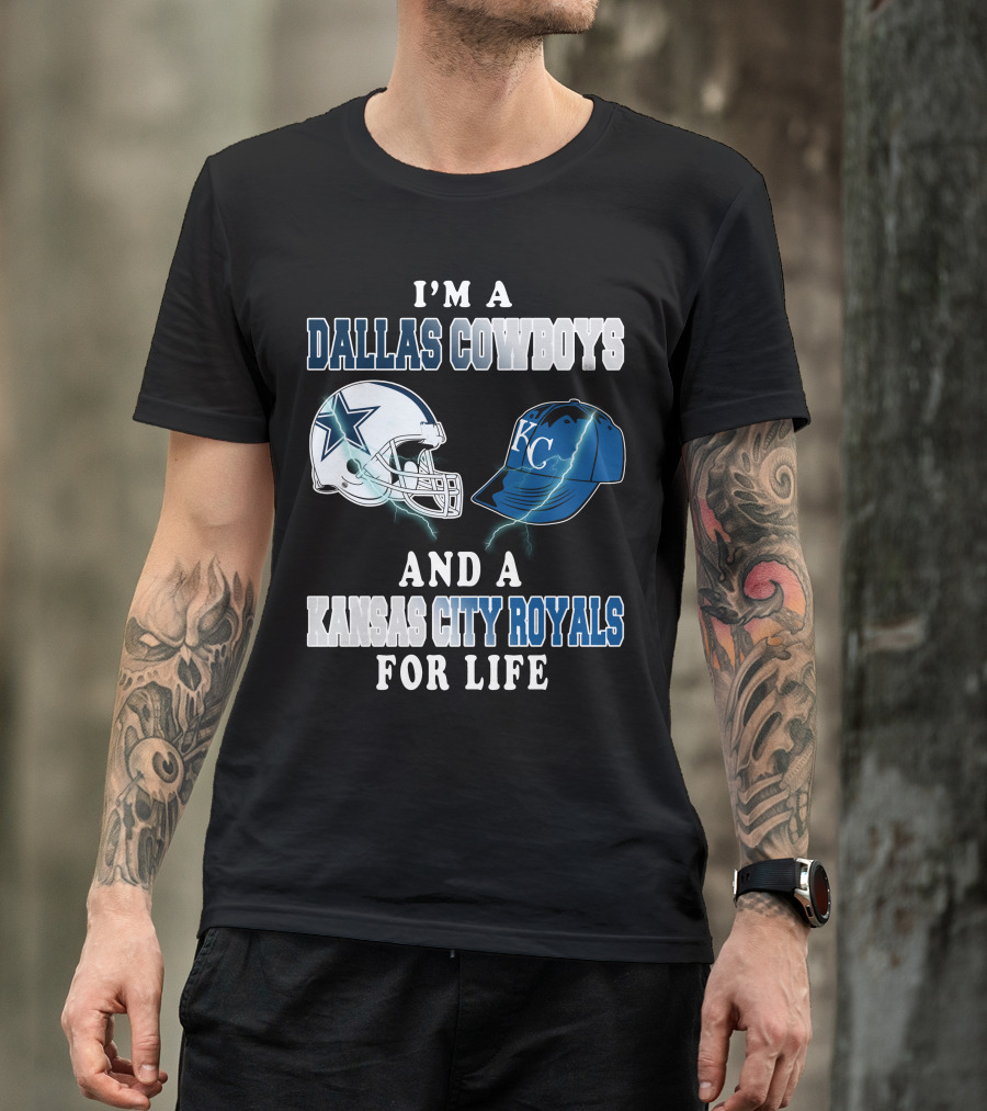 I'm A Dallas Cowboys And A Kansas City Royals For Life T-Shirt