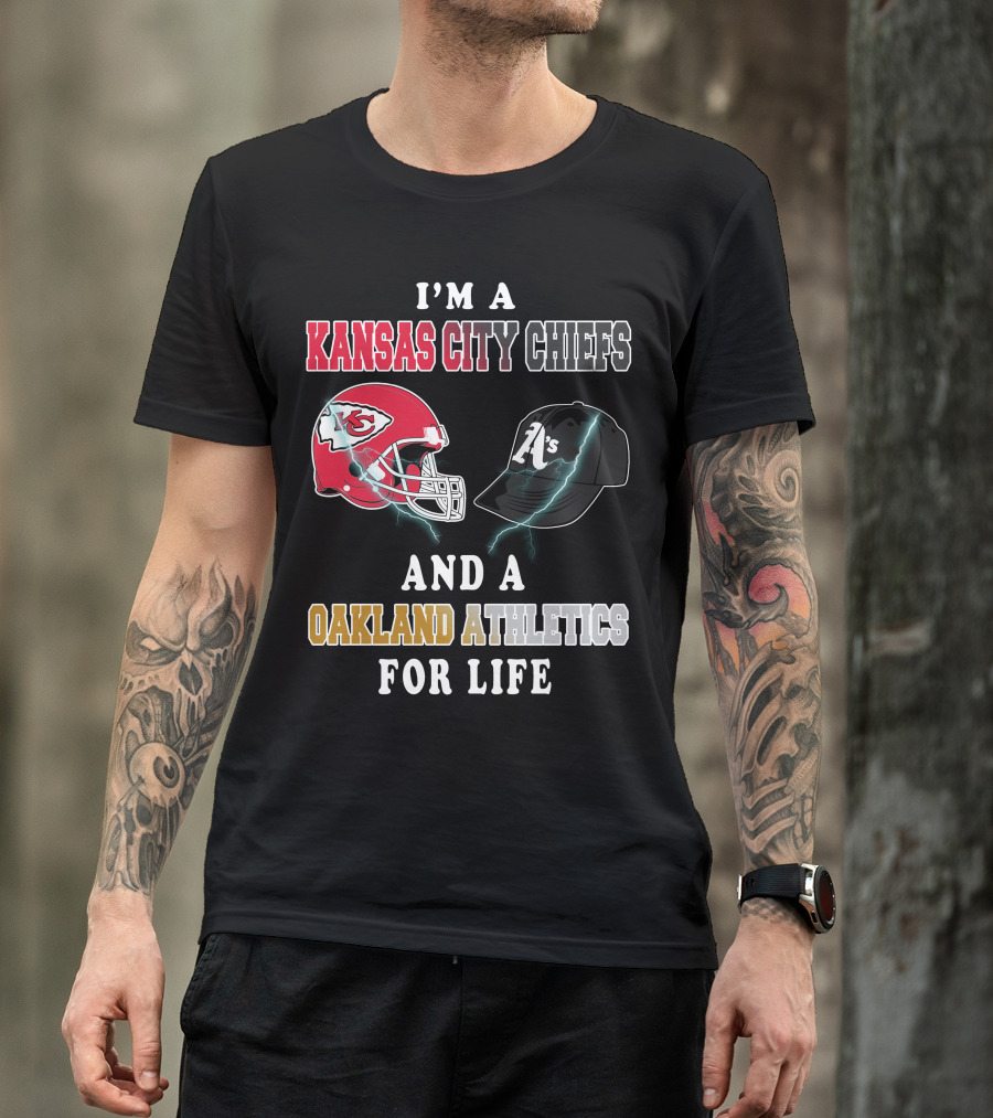 I'm A Kansas City Chiefs And Oakland Athletics For Life T-Shirt