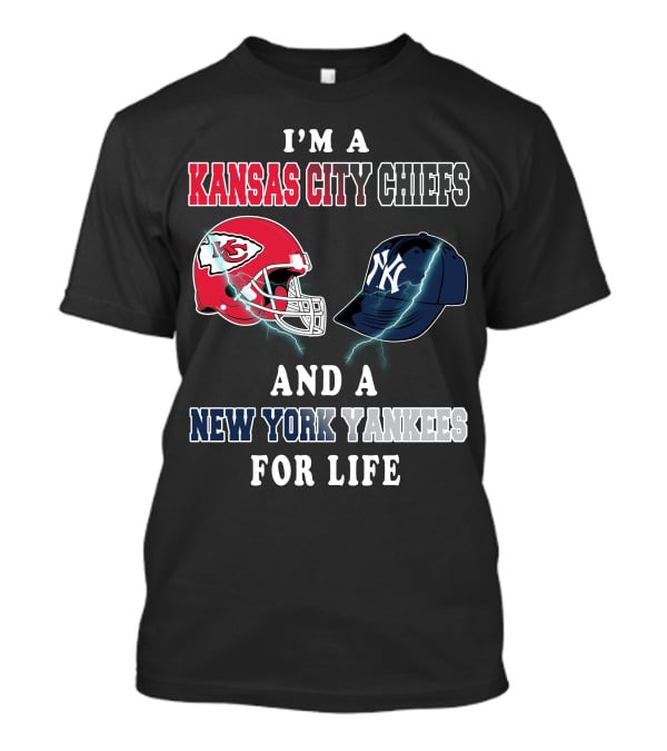 I'm A Kansas City Chiefs And A New York Yankees For Life T-Shirt