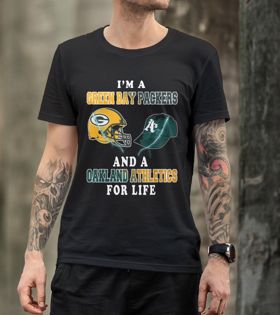 I'm A Green Bay Packers And Oakland Athletics For Life T-Shirt