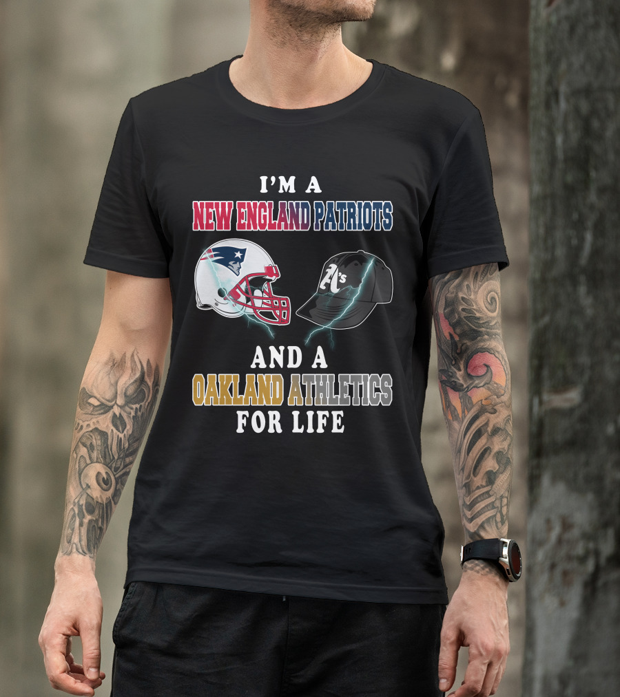 I'm A New England Patriots And A Oakland Athletics For Life T-Shirt