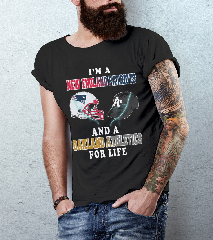 I'm A New England Patriots And A Oakland Athletics For Life T-Shirt