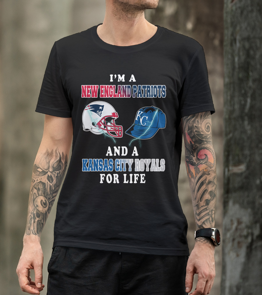 I'm A New England Patriots And A Kansas City Royals For Life T-Shirt