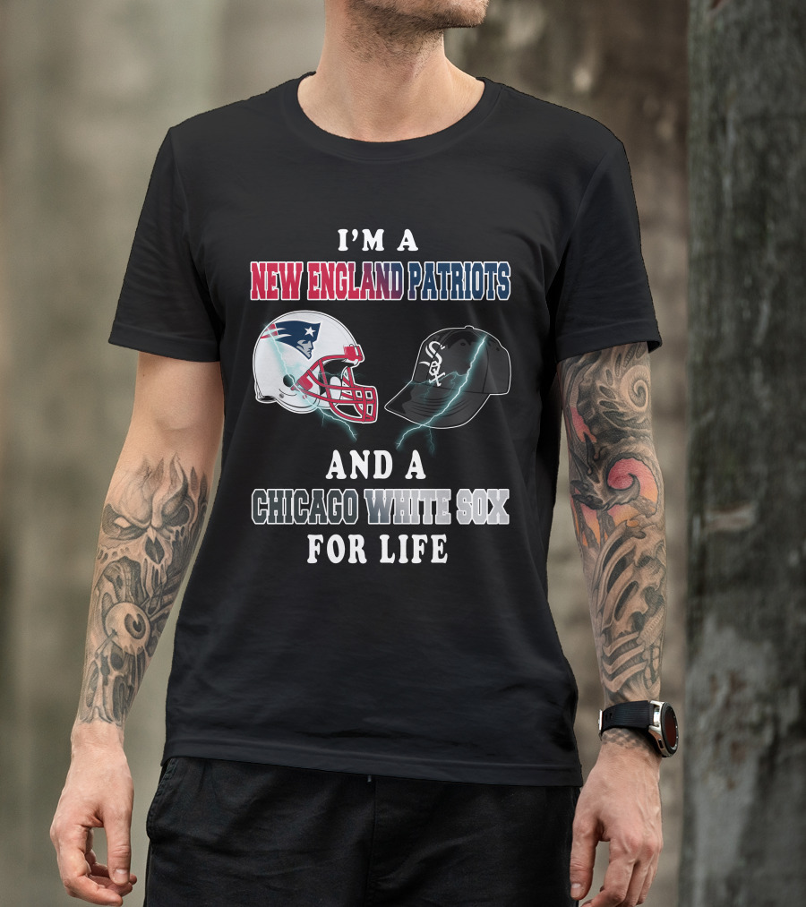 I'm A New England Patriots And Chicago White Sox For Life T-Shirt