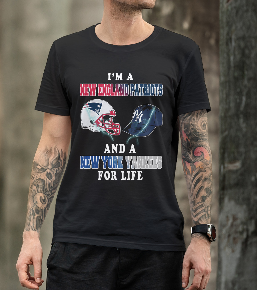 I'm A New England Patriots And A New York Yankees For Life T-Shirt