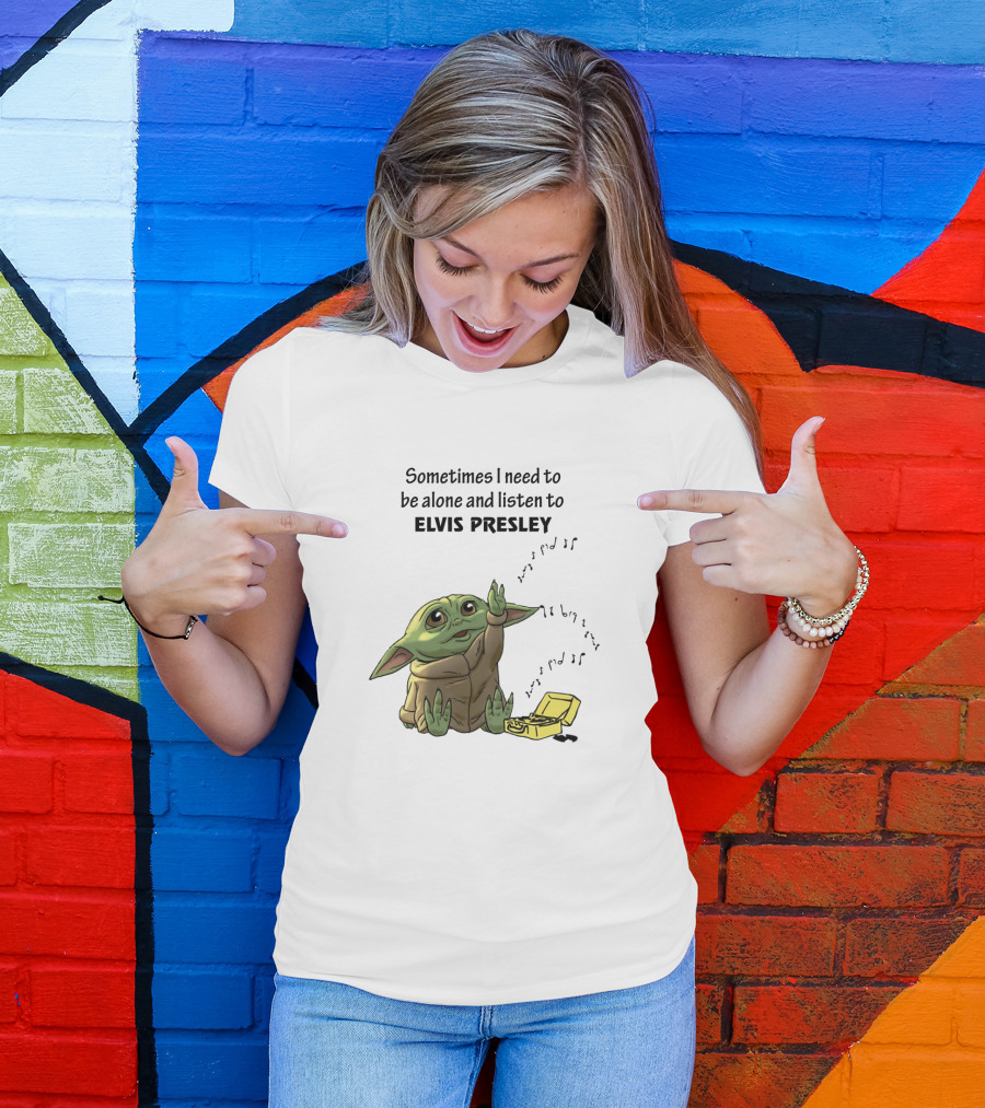 Sometimes I Need To Be Alone And Listen To Elvis Presley Baby Yoda T-Shirt