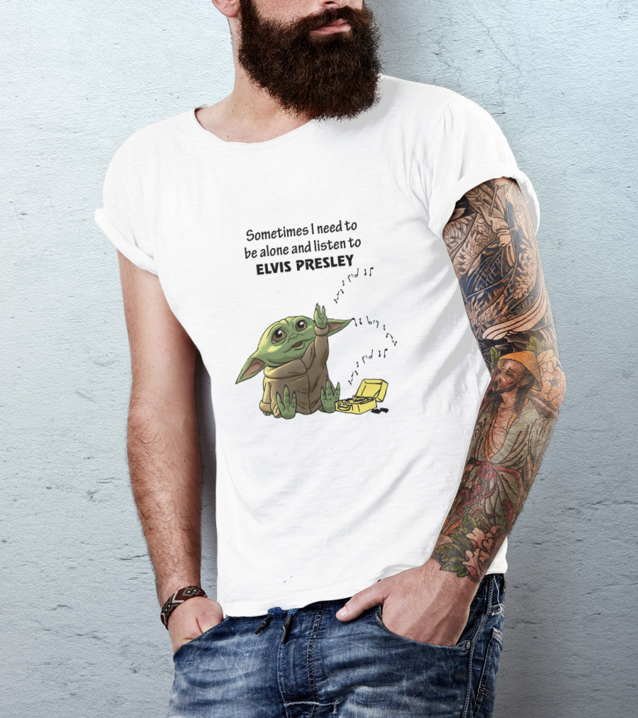 Sometimes I Need To Be Alone And Listen To Elvis Presley Baby Yoda T-Shirt