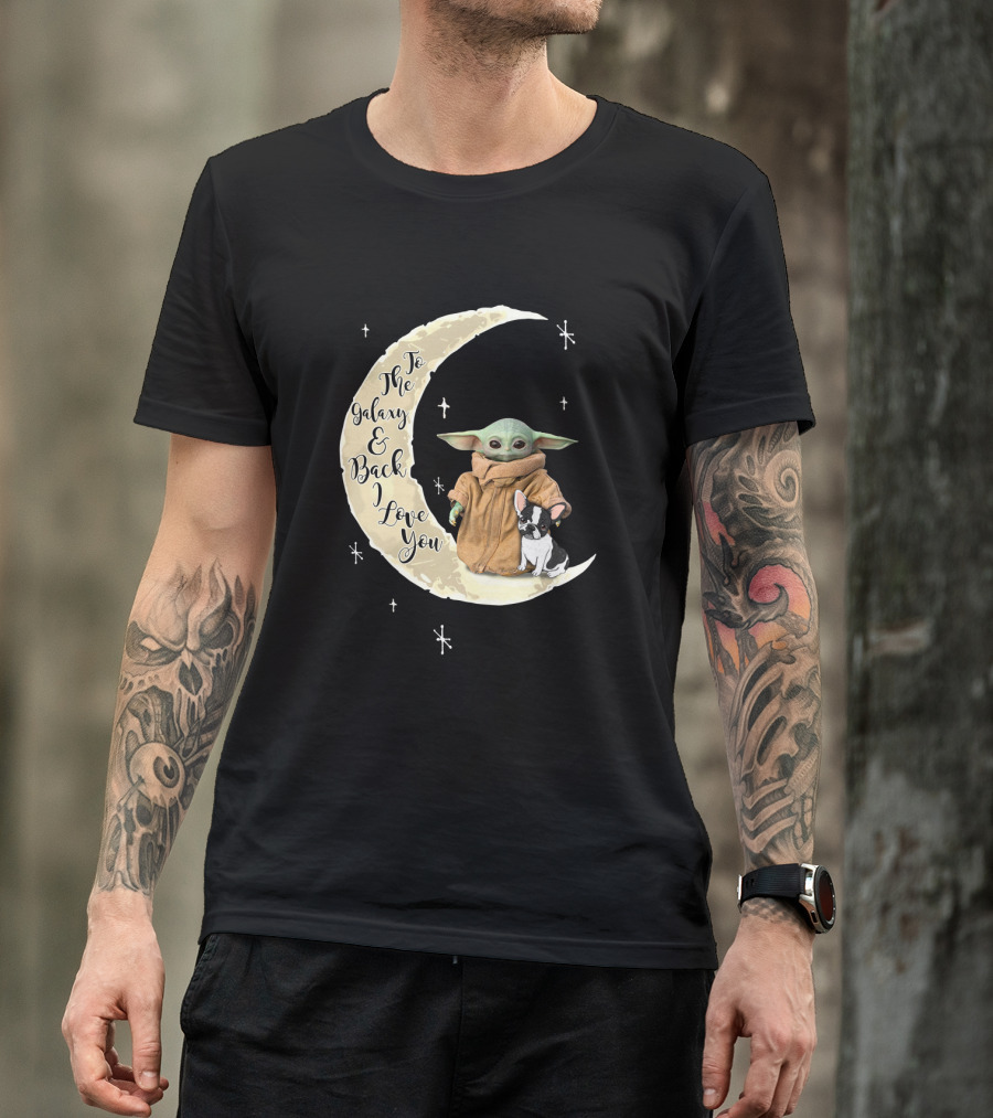 To The Galaxy And Back I Love You Baby Yoda French Bulldog Moon T-Shirt