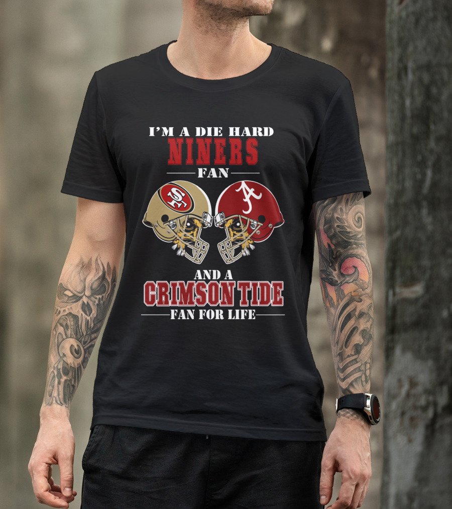 I'm A Die Hard Niners Fan And A Crimson Tide Fan For Life T-Shirt