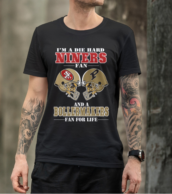 I'm A Die Hard Niners Fan And A Boilermakers Fan For Life T-Shirt