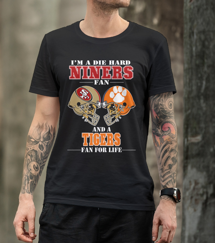 I'm A Die Hard Niners Fan And A Tigers Fan For Life T-Shirt