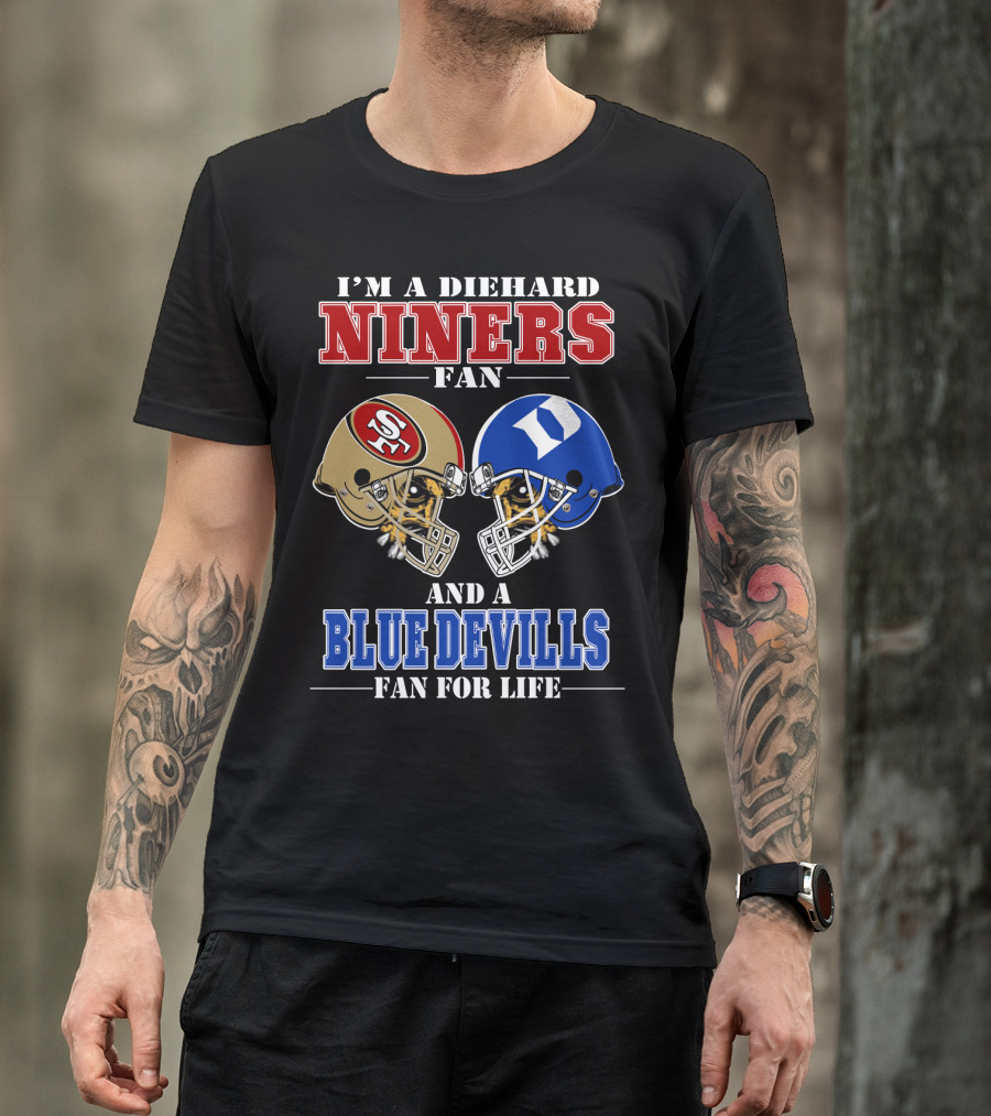 I'm A Diehard Niners Fan And A Blue Devils Fan For Life T-Shirt