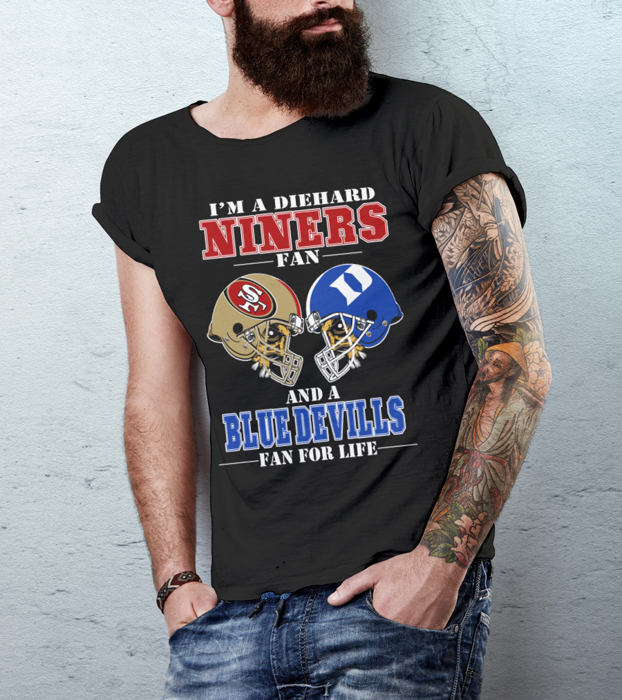 I'm A Diehard Niners Fan And A Blue Devils Fan For Life T-Shirt