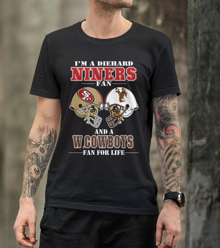 I'm A Diehard Niners Fan And A W. Cowboys Fan For Life T-Shirt