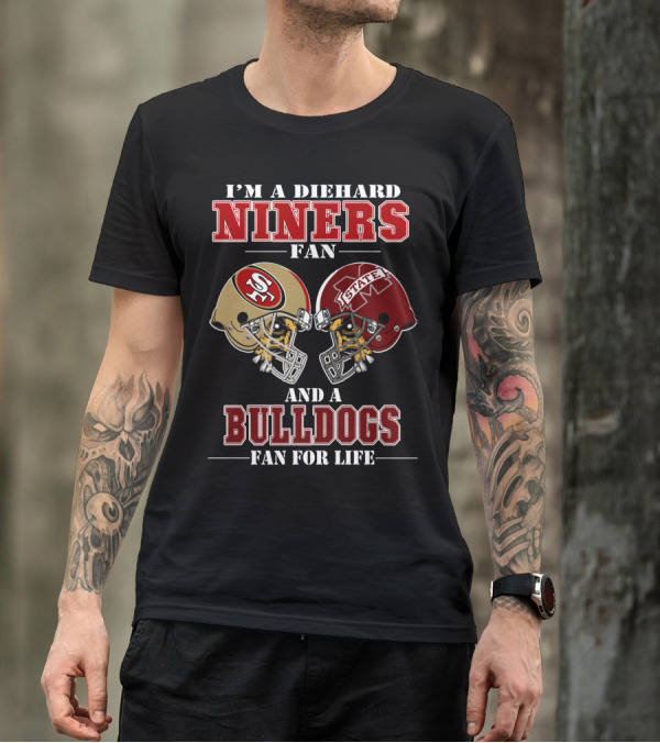 I'm A Diehard Niners Fan And A Bulldogs Fan For Life T-Shirt