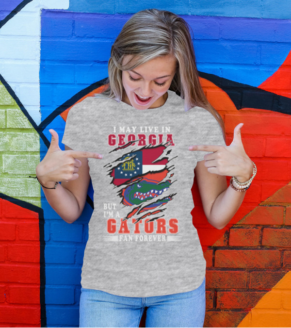 I May Live In Georgia But I'm A Gators Fan Forever T-Shirt