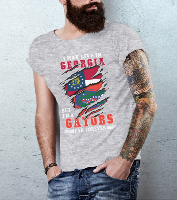 I May Live In Georgia But I'm A Gators Fan Forever T-Shirt