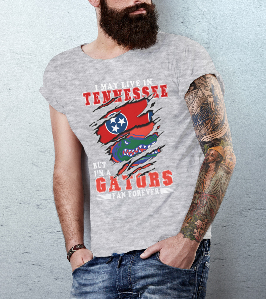 I May Live In Tennessee But I'm A Gators Fan Forever T-Shirt