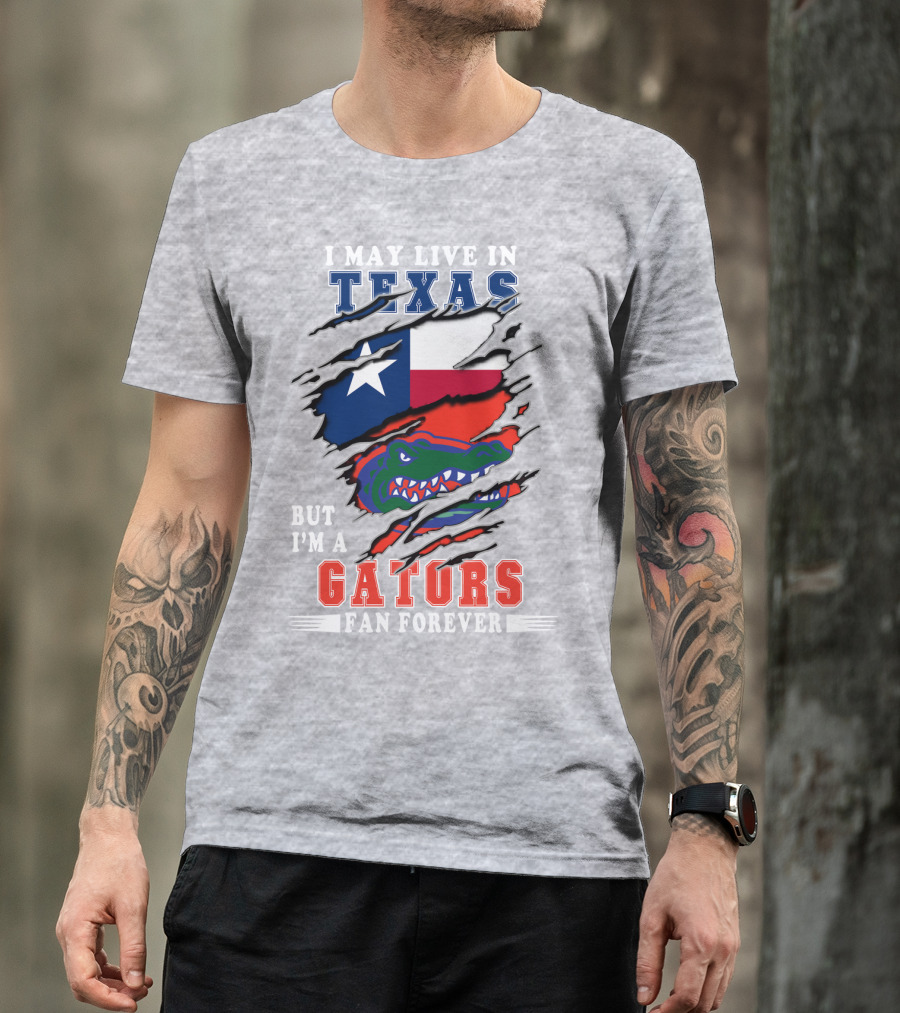 I May Live In Texas But I'm A Gators Fan Forever T-Shirt
