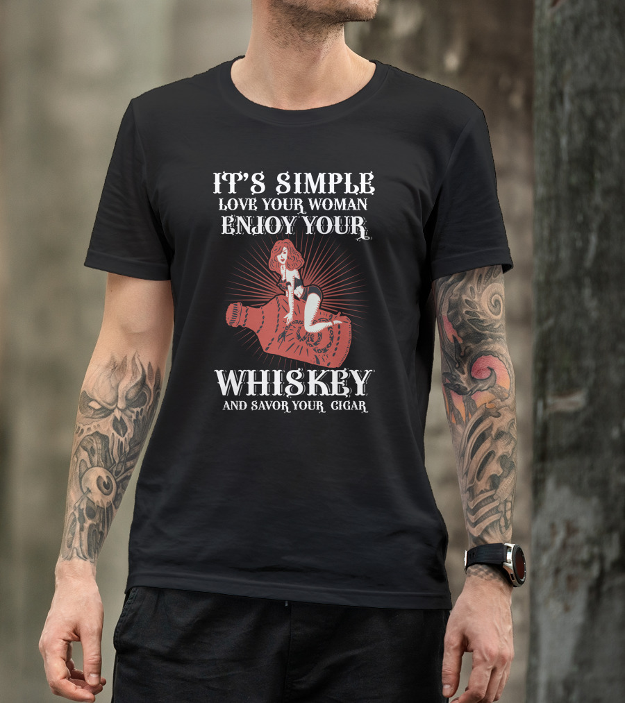 IT'S SIMPLE LOVE YOUR WOMAN ENJOY YOUR WHISKEY AND SAVOR YOUR CIGAR T-Shirt