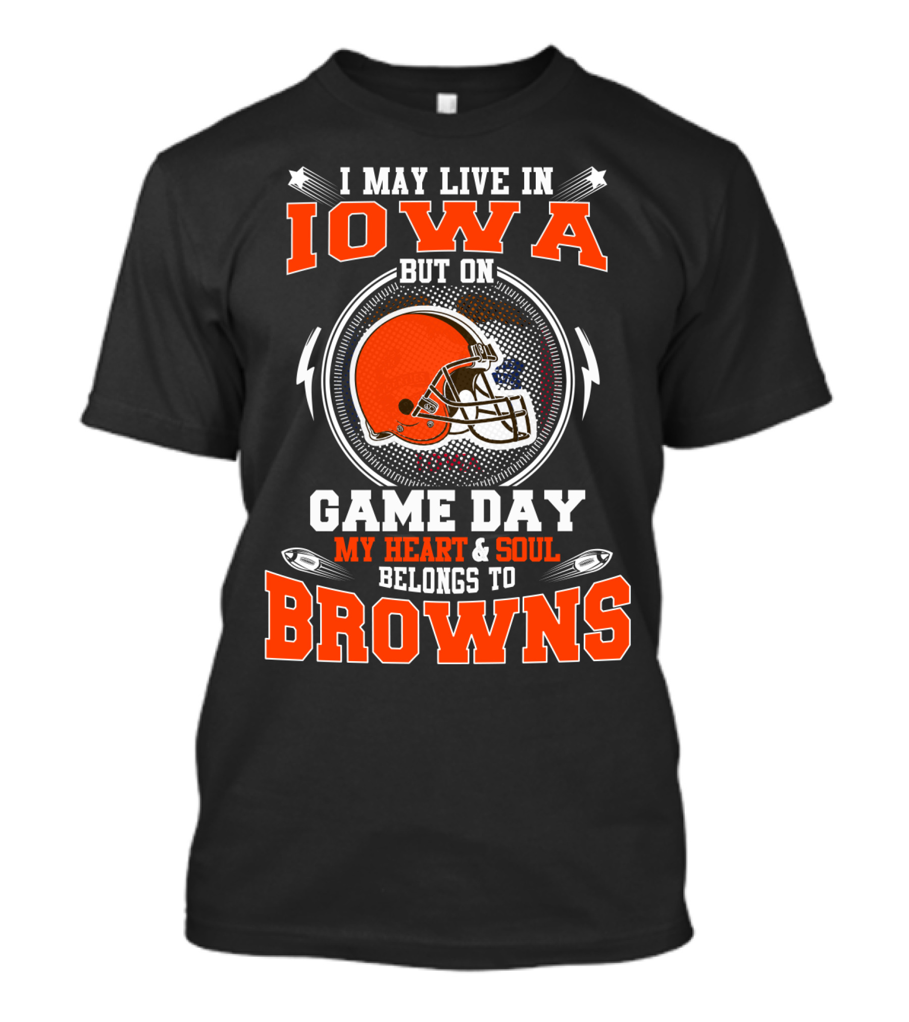 I May Live In Iowa But On Game Day My Heart And Soul Belongs To Browns Helmet Football T-Shirt