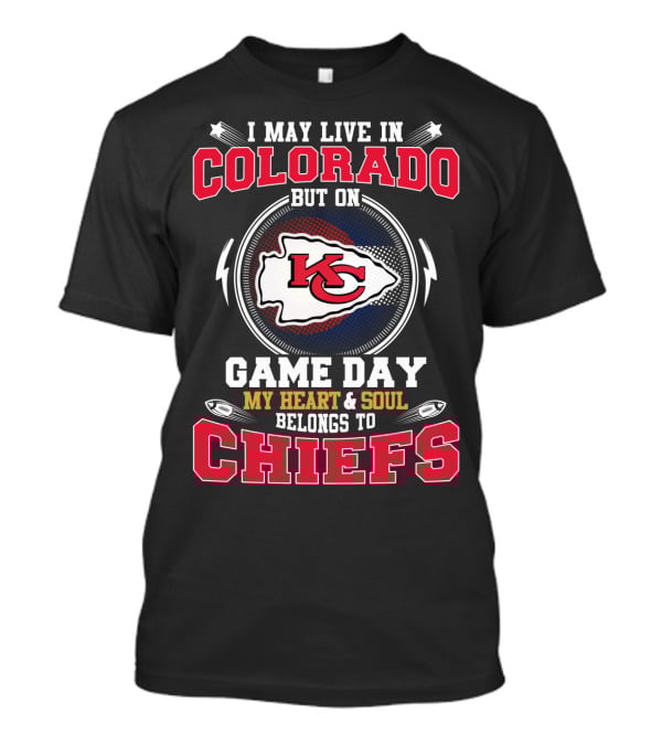 I May Live In Colorado But On Game Day My Heart And Soul Belongs To Chiefs Kc T-Shirt