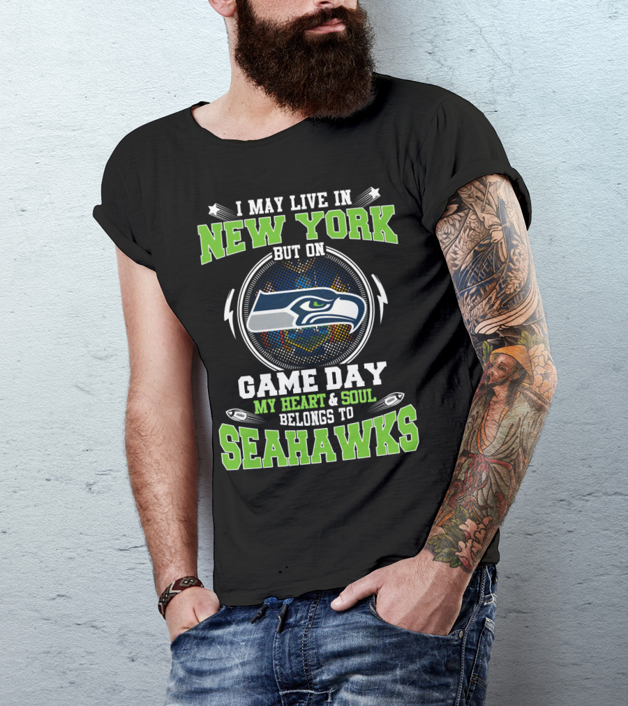 I May Live In New York But On Game Day My Heart & Soul Belongs To Seahawks T-Shirt